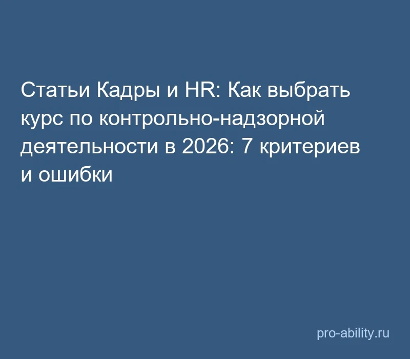 📢 Статьи Кадры и HR: Как выбрать курс по контрольно-надзорной деятельности в 2026: 7 к...