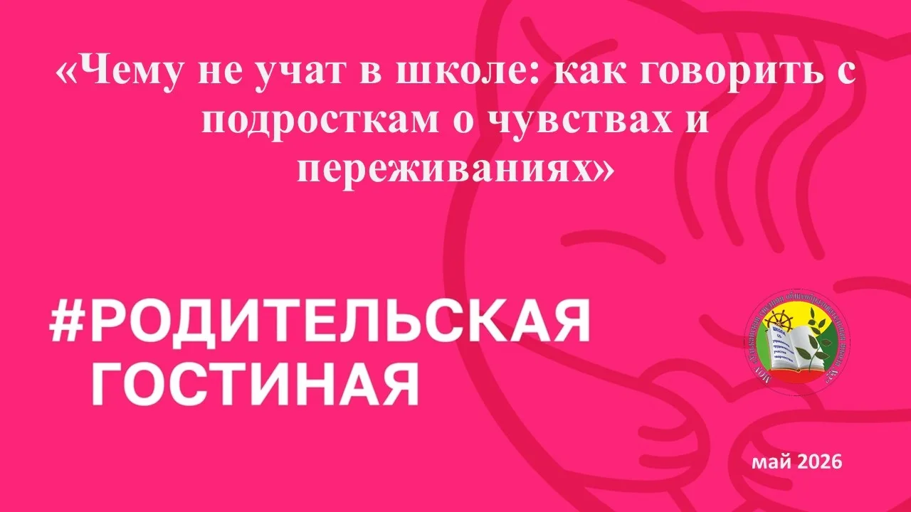 Родительская Гостиная: «Чему не учат в школе: как говорить с подросткам о чувствах и переживаниях»

