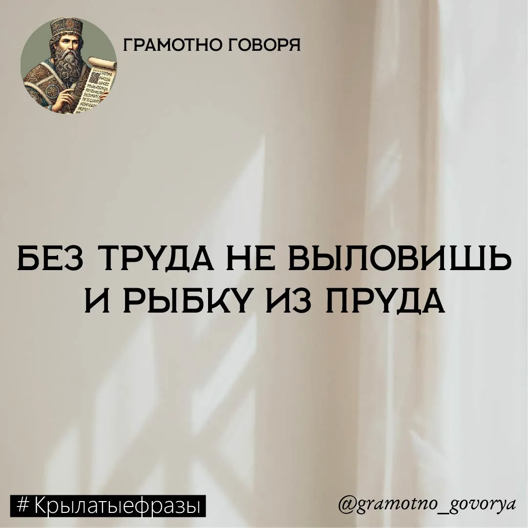 Без труда не выловишь и рыбку из пруда.