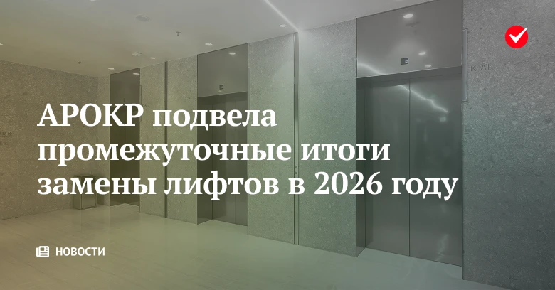 📢  АРОКР подвела промежуточные итоги замены лифтов в 2026 году.