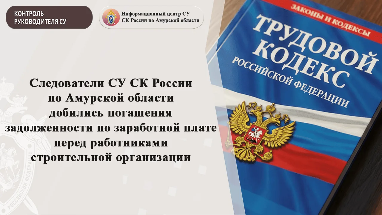 Следователи СУ СК России по Амурской области добились погашения задолженности по зарабо...