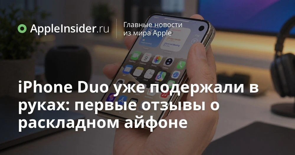 iPhone Duo: первые живые отзывы о складном айфоне и что на самом деле со сгибом экрана