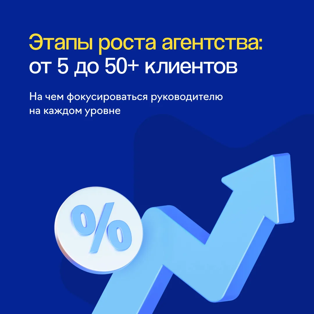 Рост агентства — это не только привлечение большего числа клиентов. На каждом этапе у руководителя п