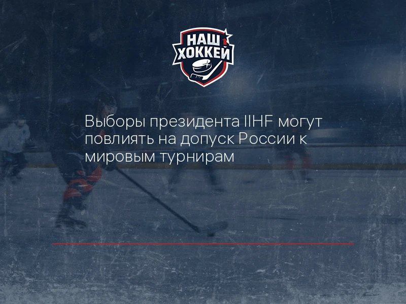 Выборы президента IIHF могут повлиять на допуск России к мировым турнирам