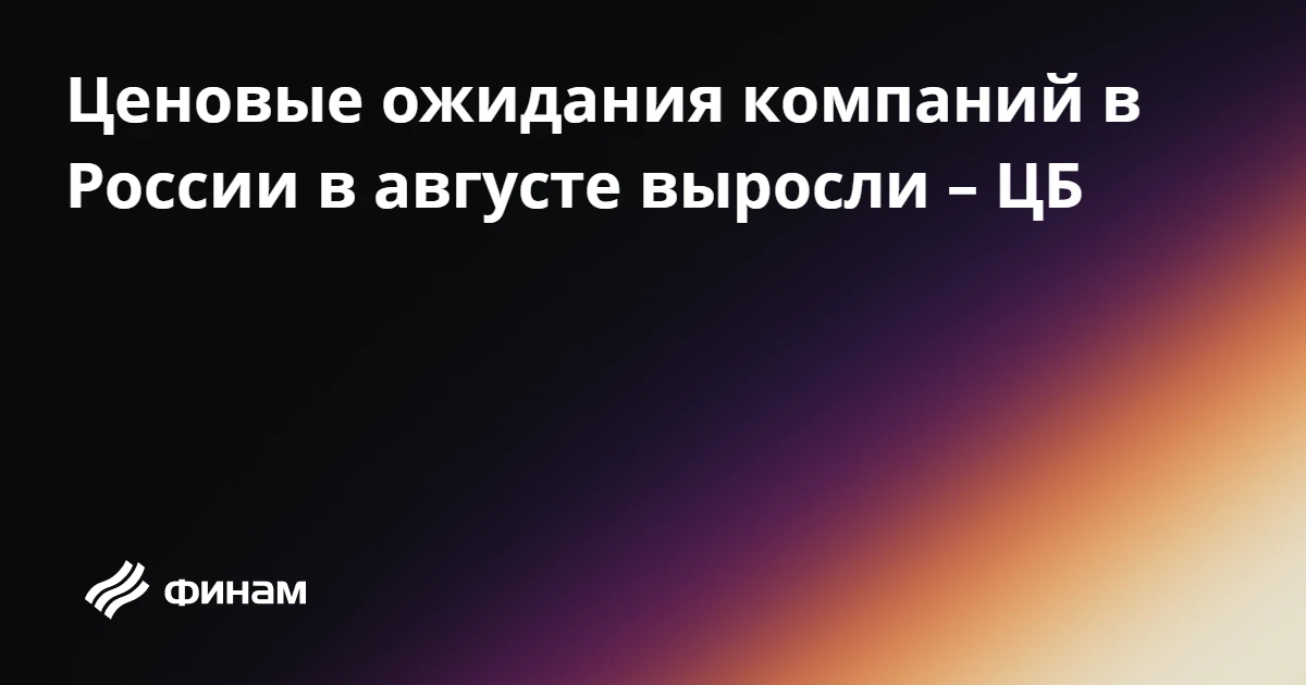 Ценовые ожидания компаний в России в августе выросли – ЦБ