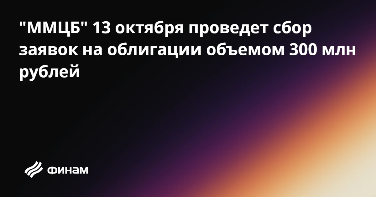 "ММЦБ" 13 октября проведет сбор заявок на облигации объемом 300 млн рублей