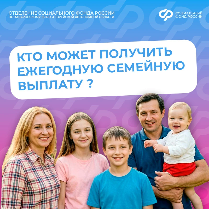 С 1 июня Отделение СФР по Хабаровскому краю и ЕАО начнет приём заявлений на ежегодную семейную выпла