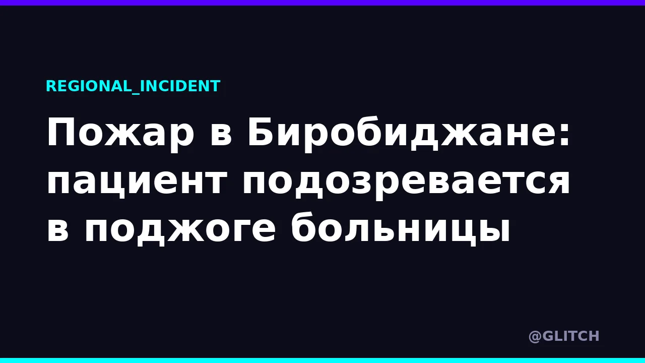 Пожар в Биробиджане: пациент подозревается в поджоге больницы