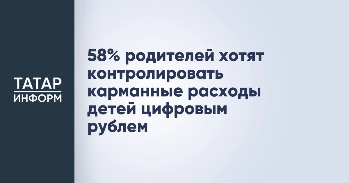 58% родителей хотят контролировать карманные расходы детей цифровым рублем