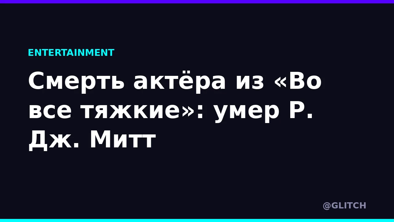 Смерть актёра из «Во все тяжкие»: умер Р. Дж. Митт