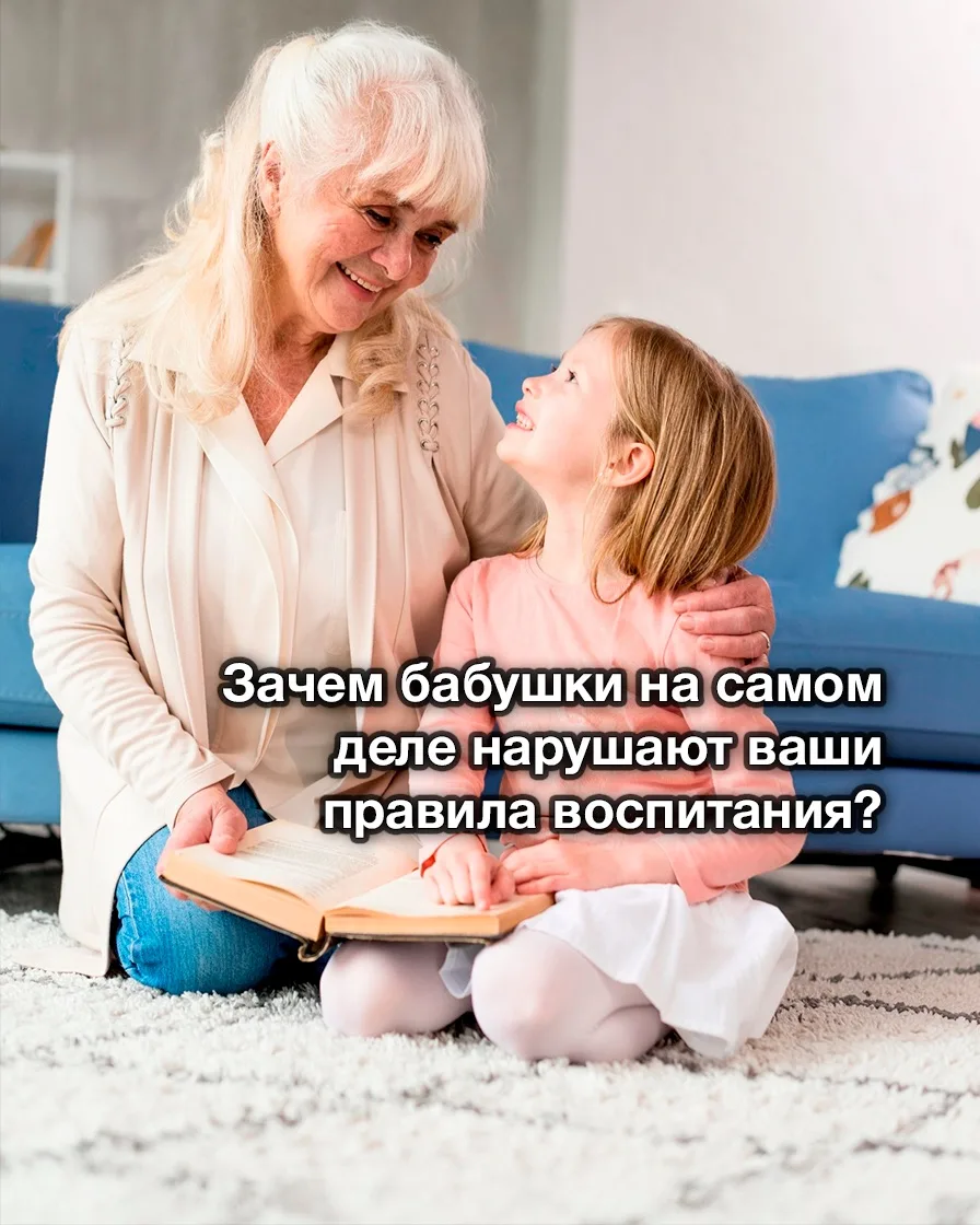 Зачем бабушки на самом деле нарушают ваши правила воспитания?