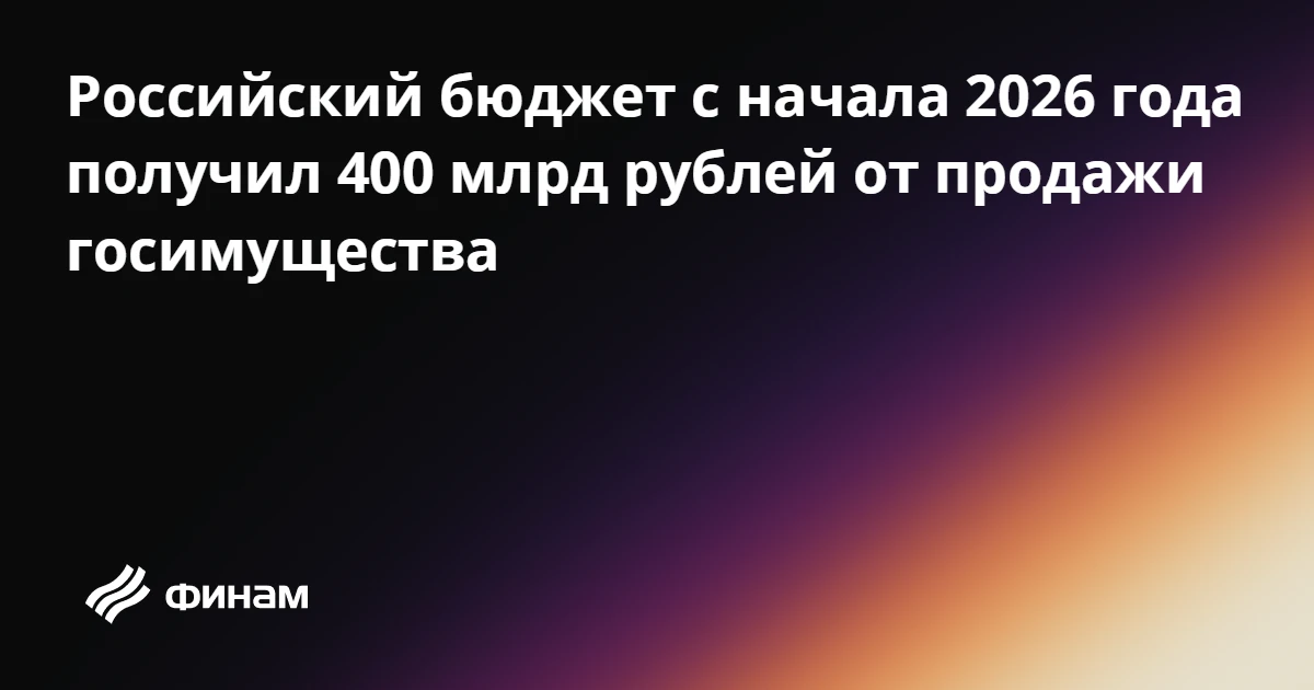 Российский бюджет с начала 2026 года получил 400 млрд рублей от продажи госимущества