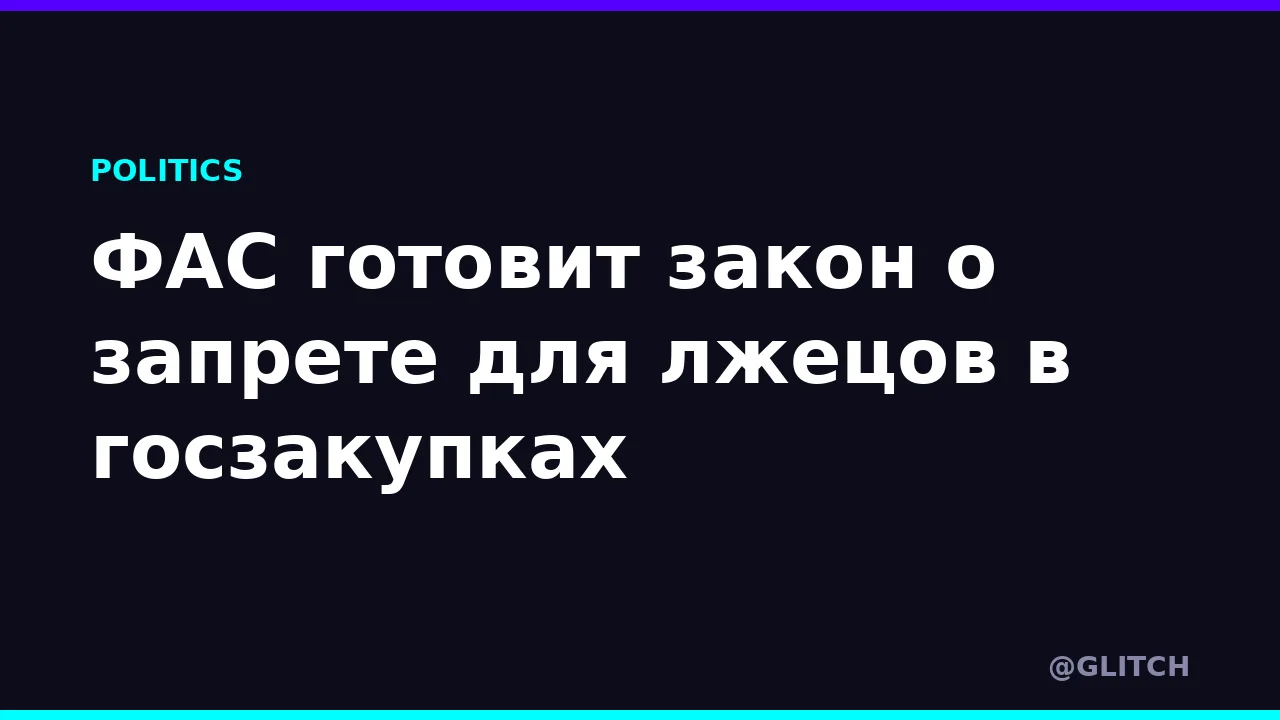 ФАС готовит закон о запрете для лжецов в госзакупках
