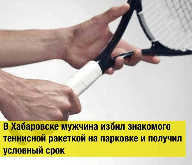 В Хабаровске мужчина избил знакомого теннисной ракеткой на парковке и получил условный ...