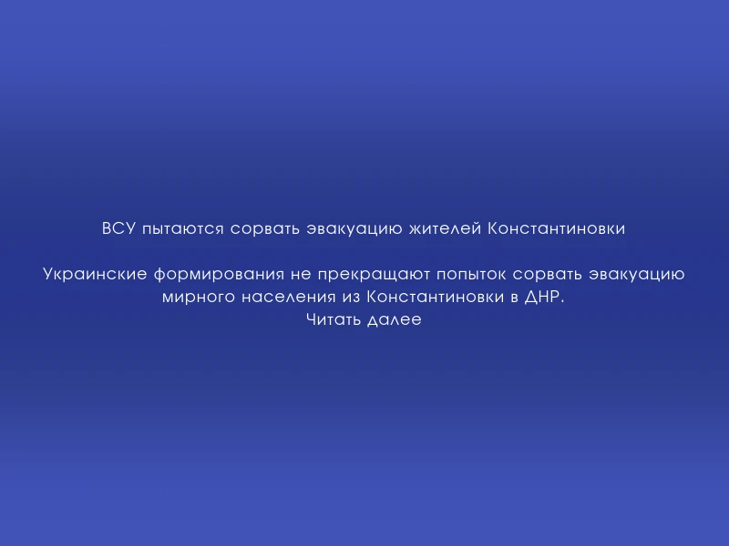 ↗️ ВСУ пытаются сорвать эвакуацию жителей Константиновки