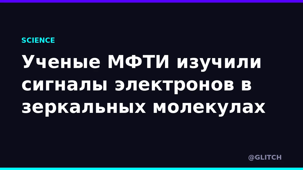 Ученые МФТИ изучили сигналы электронов в зеркальных молекулах