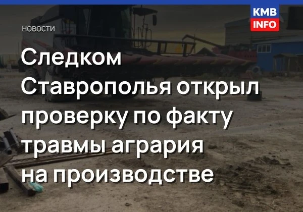 → Следком проверяет травму агрария в Нефтекумском округе. В Нефтекумском округе 44-летн...