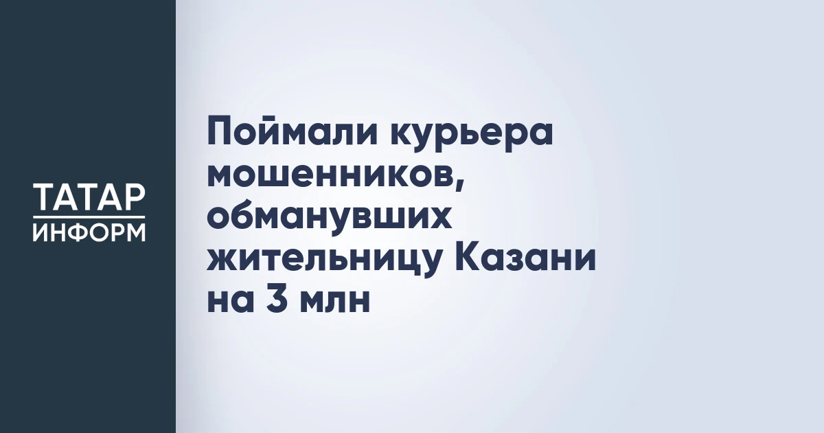 Поймали курьера мошенников, обманувших жительницу Казани на 3 млн