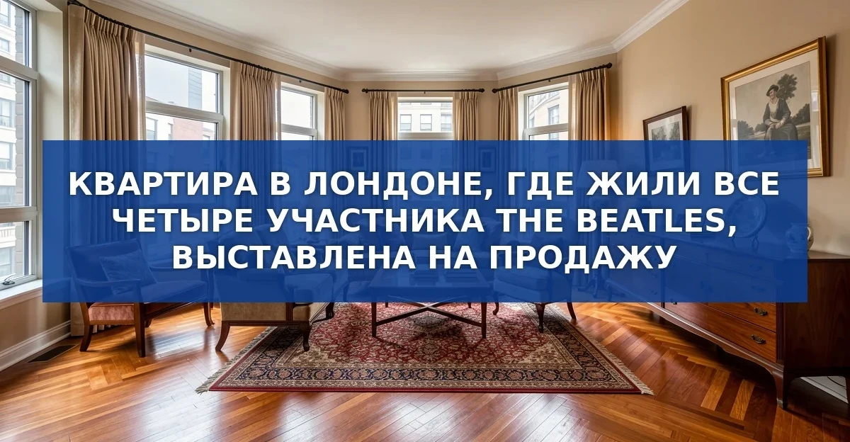 Лондонская квартира, ставшая домом для всех четырёх участников The Beatles, теперь дост...