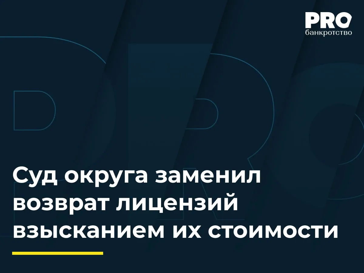 Суд округа заменил возврат лицензий взысканием их стоимости