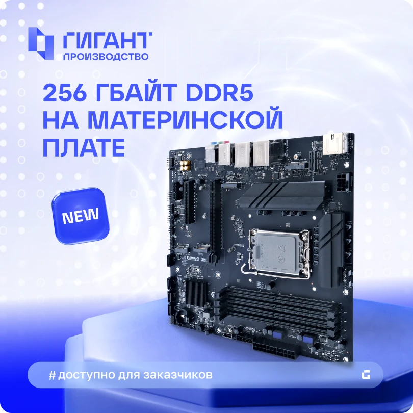 ГИГАНТ первым в России реализовал штатную поддержку 256 Гбайт DDR5 на материнской плате...