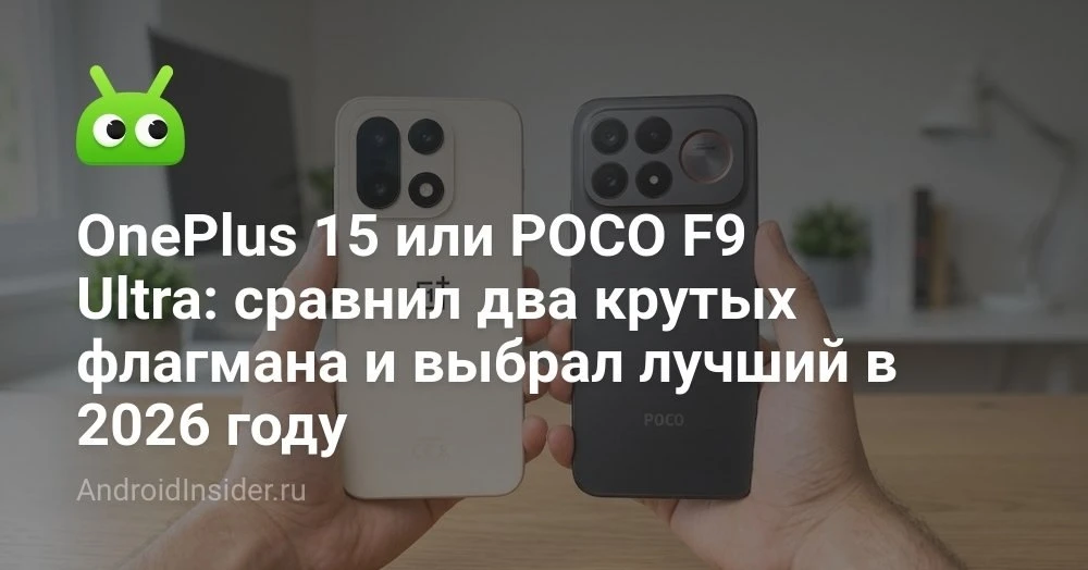 OnePlus 15 или POCO F9 Ultra: что реально важнее при выборе смартфона до 60 тысяч рублей