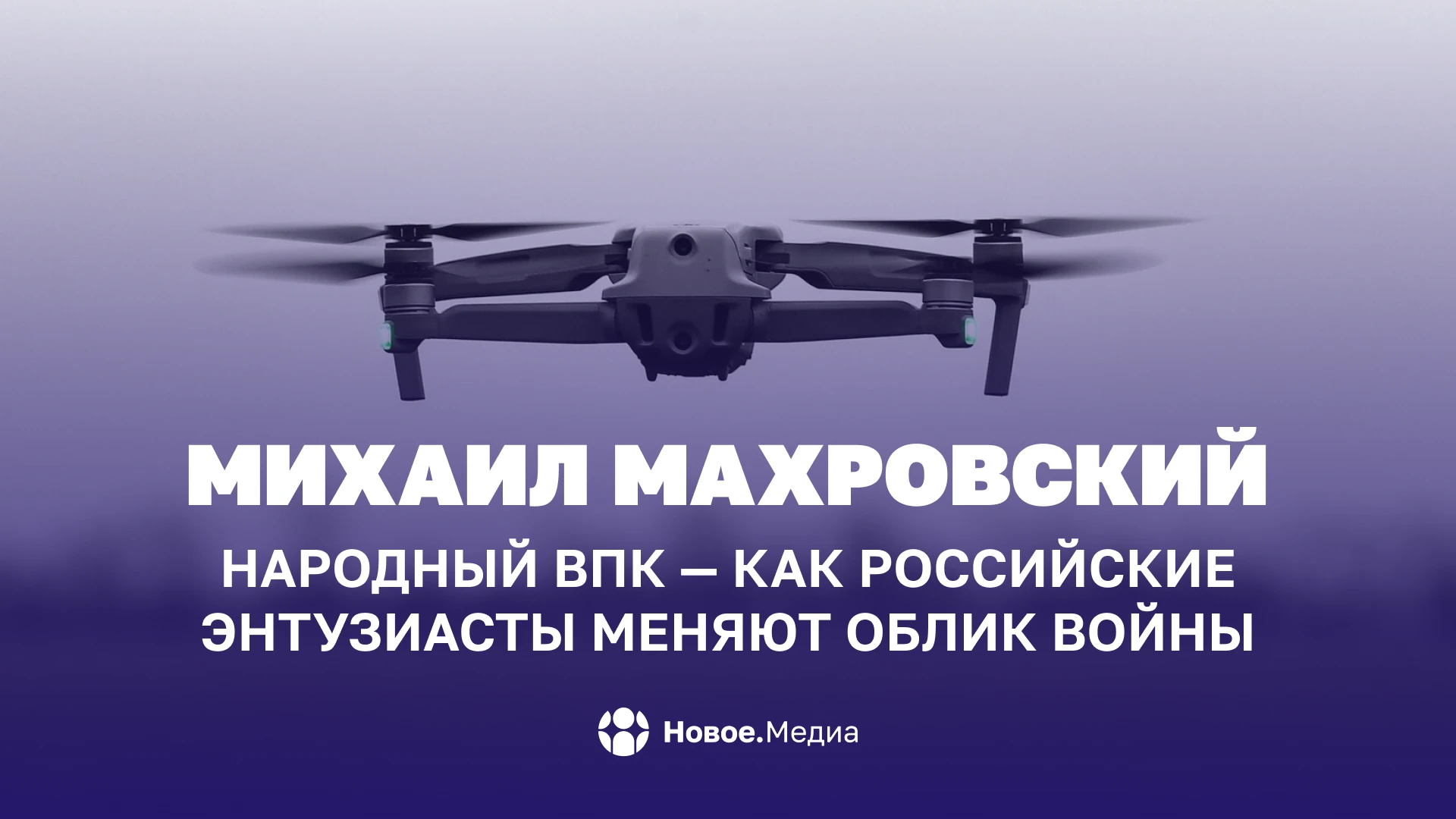 Михаил Махровский: Народный ВПК — как российские энтузиасты меняют облик войны