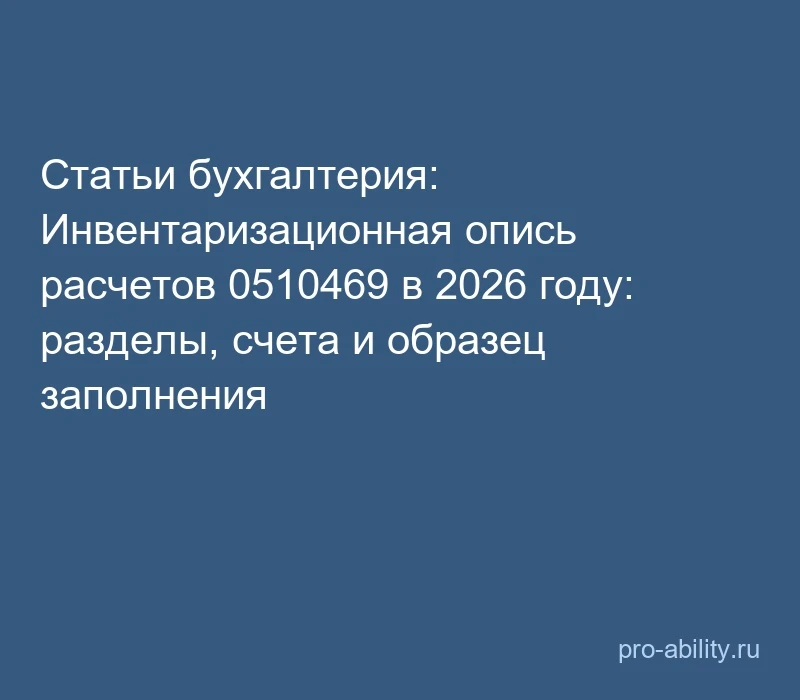 📢 Статьи бухгалтерия: Инвентаризационная опись расчетов 0510469 в 2026 году: разделы, ...