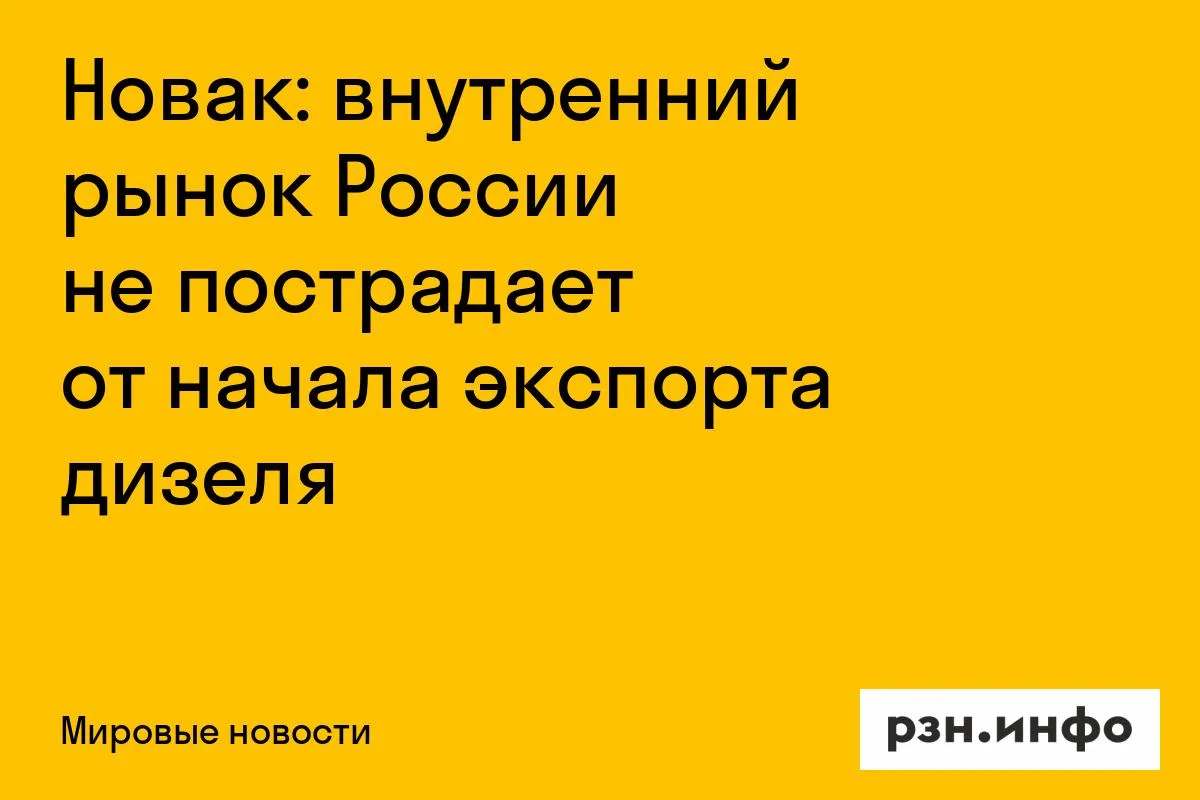 Новак: внутренний рынок России не пострадает от начала экспорта дизеля