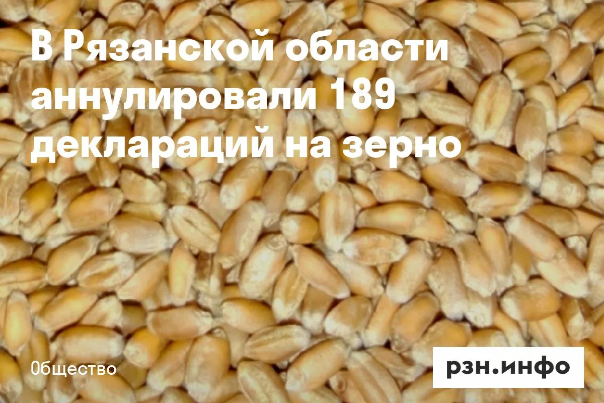 В Рязанской области аннулировали 189 деклараций на зерно