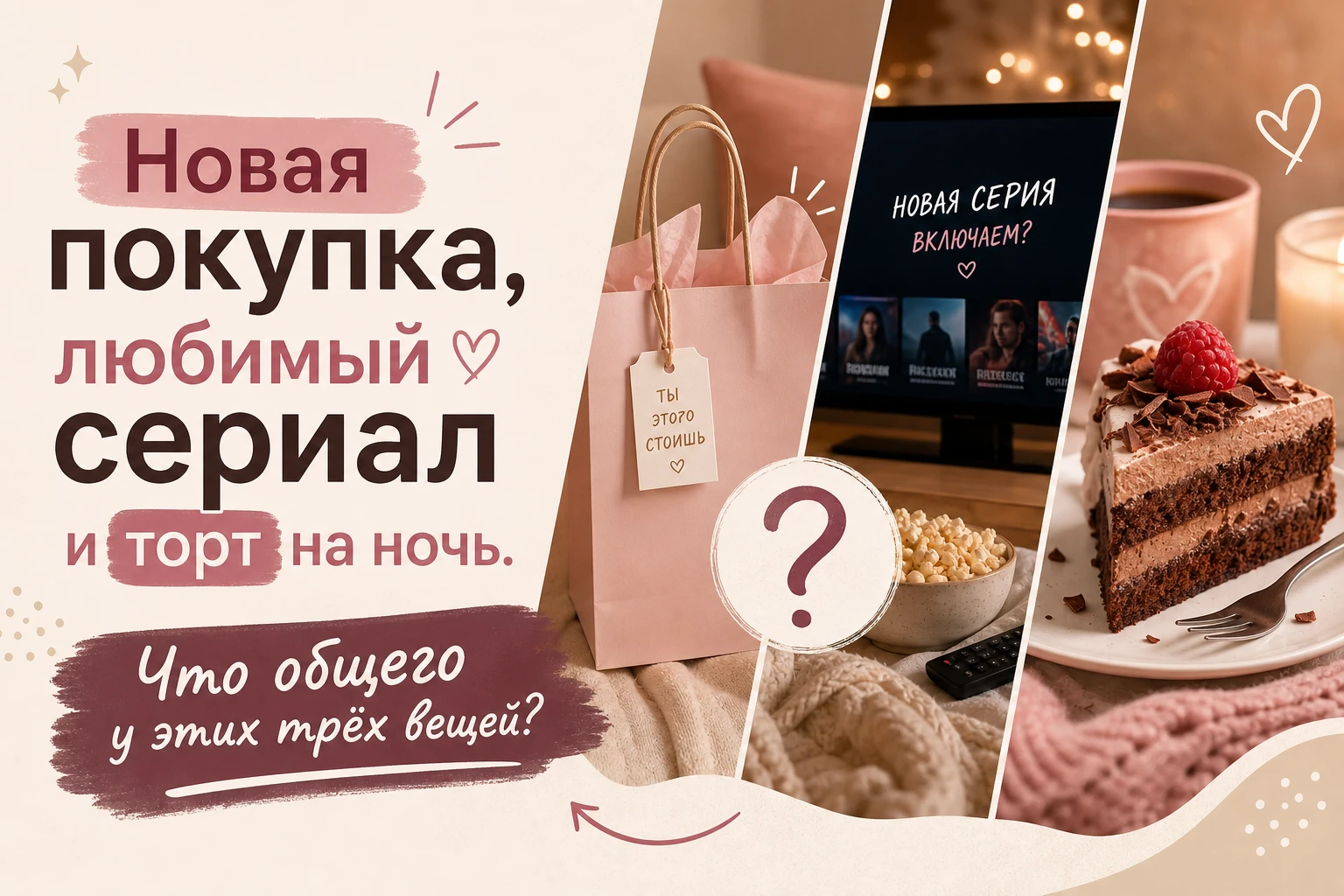 Новая покупка, любимый сериал и торт на ночь. Что общего у этих трёх вещей?