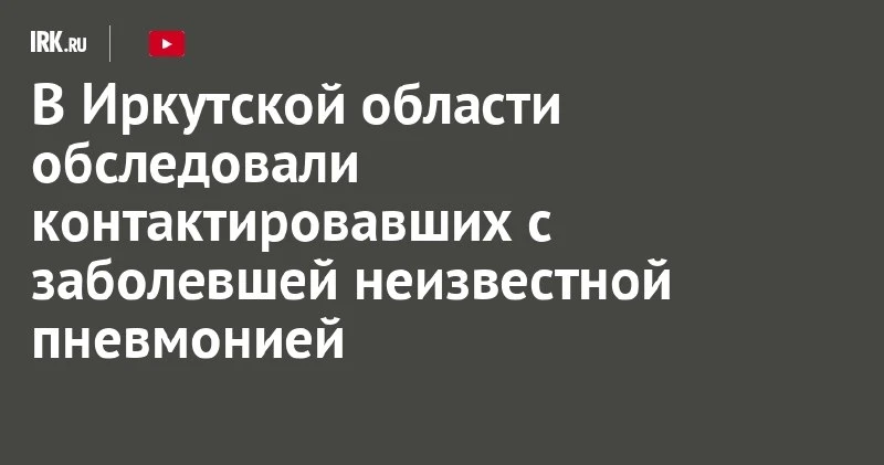 В Иркутской области завершили обследование контактов умершей от неизвестной пневмонии ✅