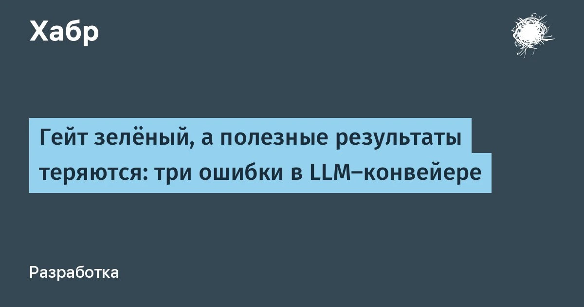 🧠 Три ошибки LLM-конвейера и как их исправить