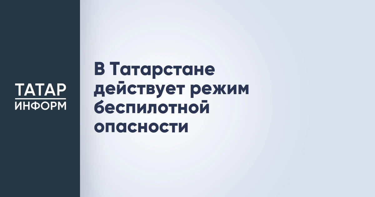 В Татарстане действует режим беспилотной опасности