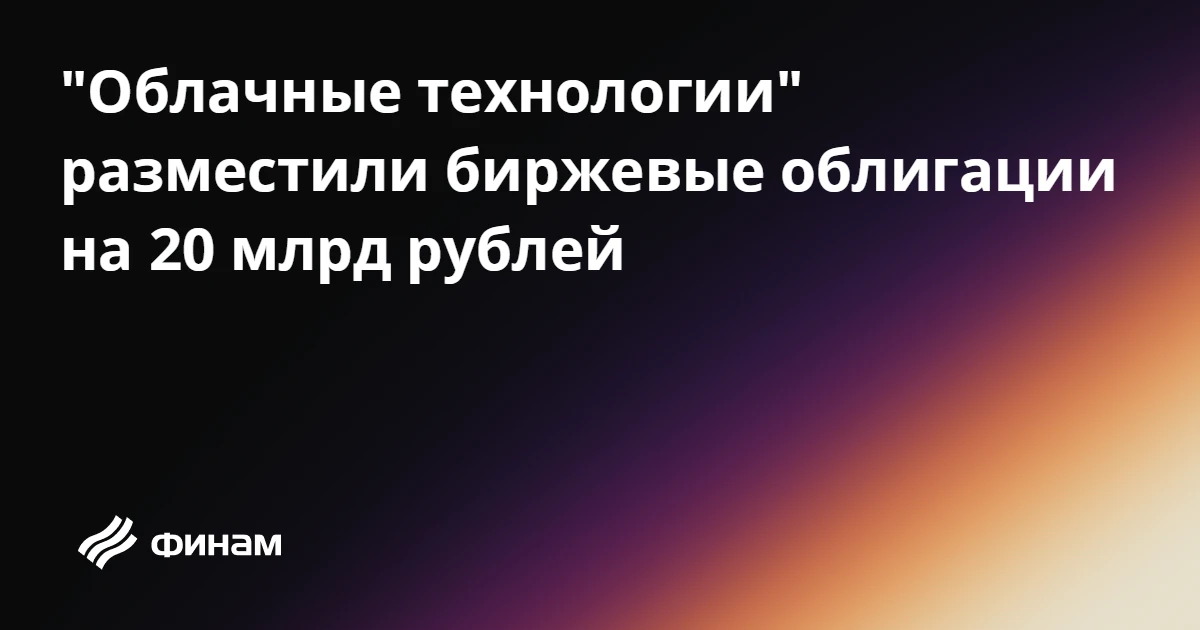"Облачные технологии" разместили биржевые облигации на 20 млрд рублей