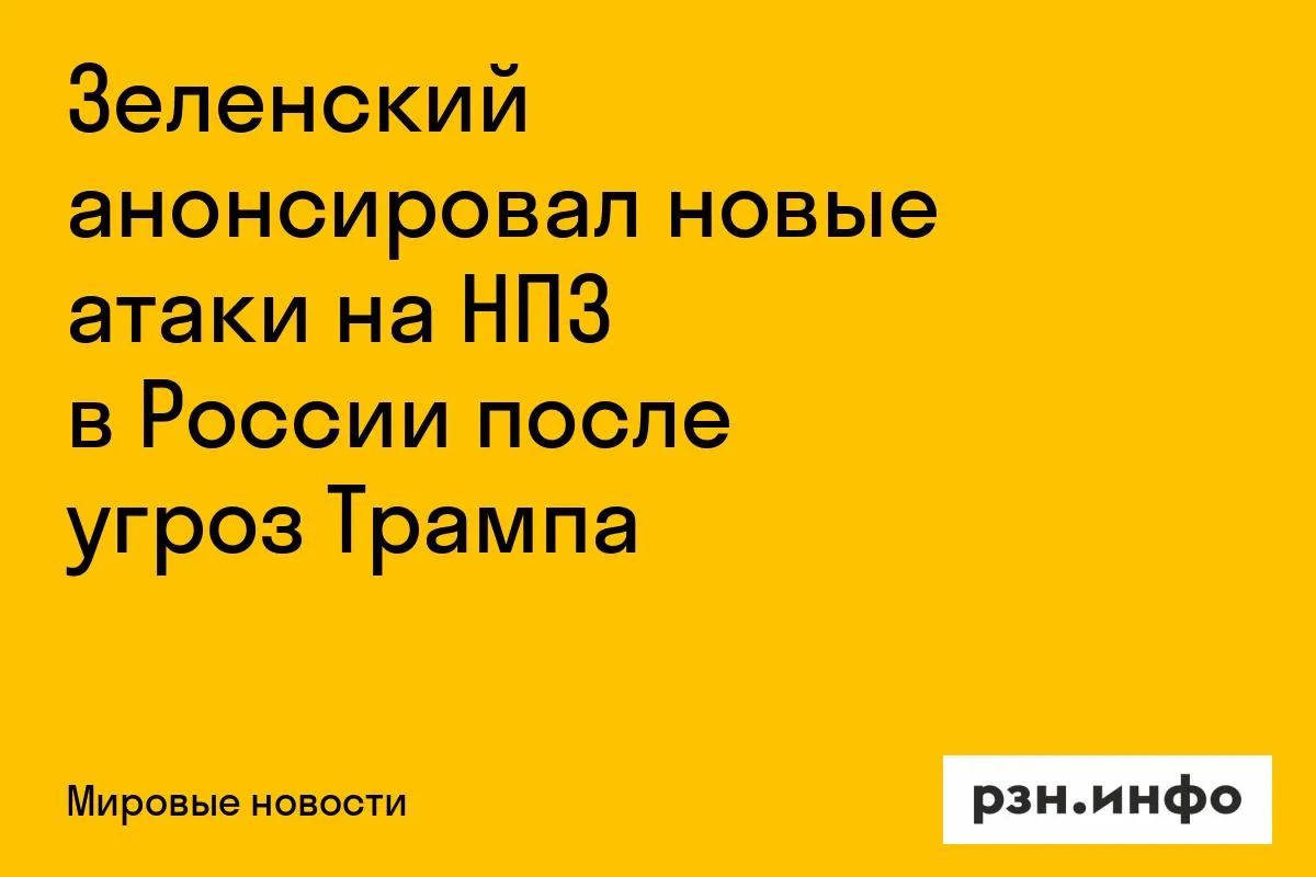 Зеленский анонсировал новые атаки на НПЗ в России после угроз Трампа