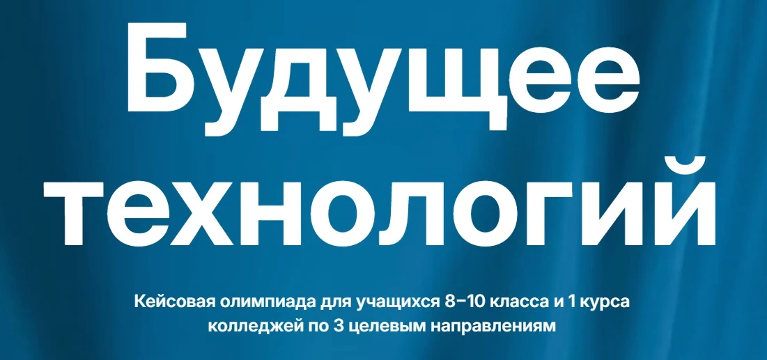 Приглашаем учеников 8-10 классов к участию в кейсовой олимпиаде «БУДУЩЕЕ ТЕХНОЛОГИЙ»