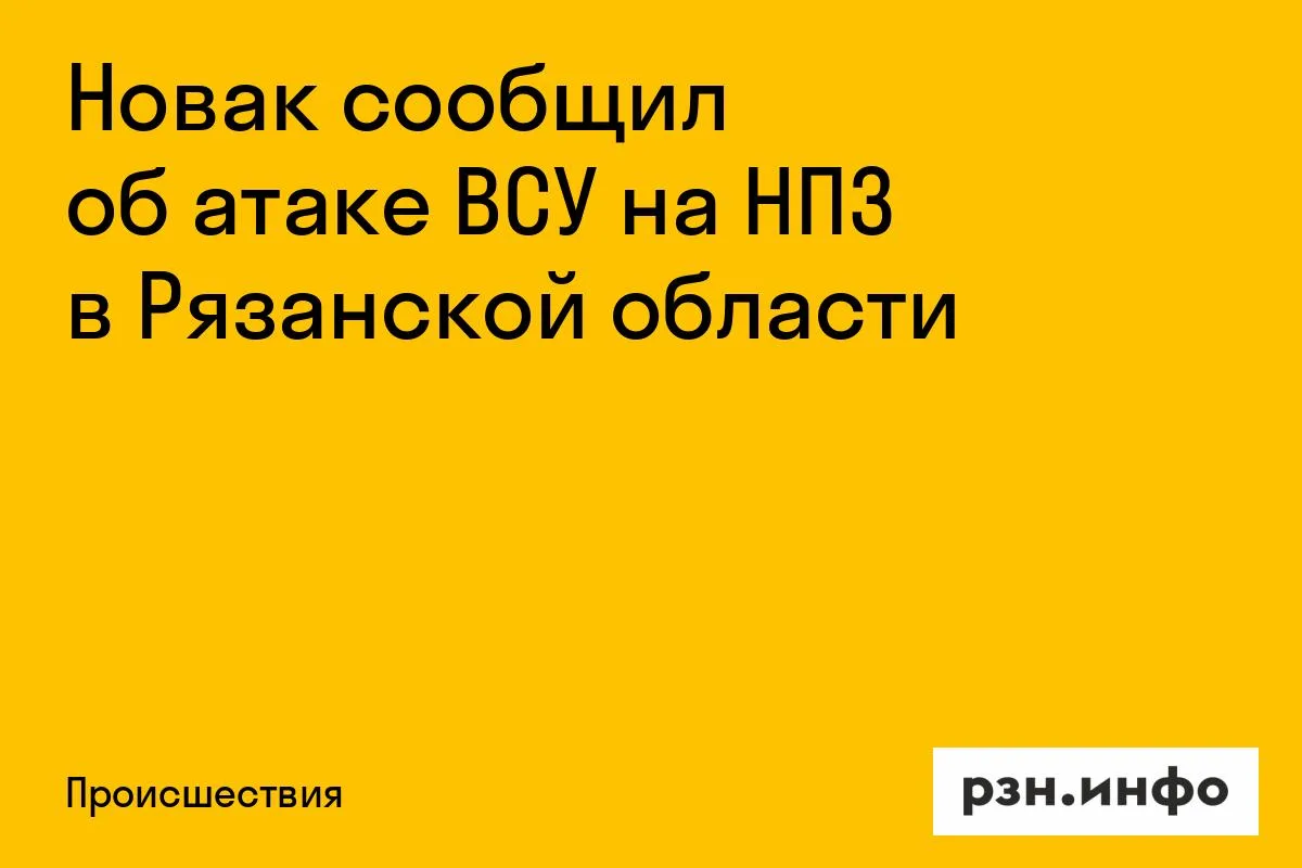 Новак сообщил об атаке ВСУ на НПЗ в Рязанской области
