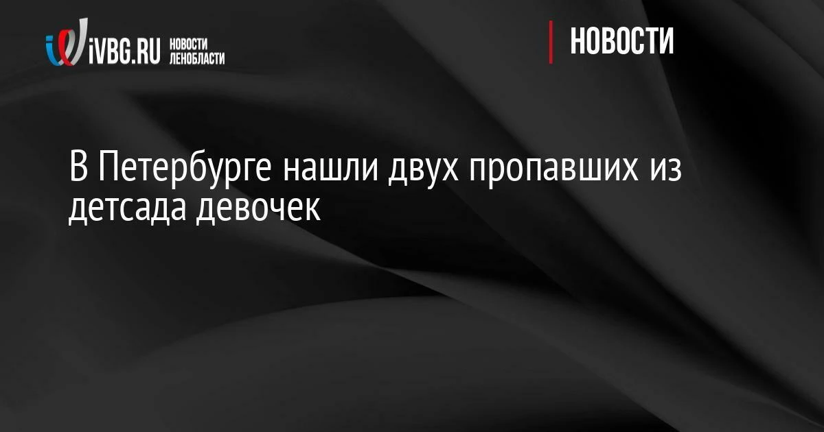 В Петербурге нашли двух пропавших из детсада девочек