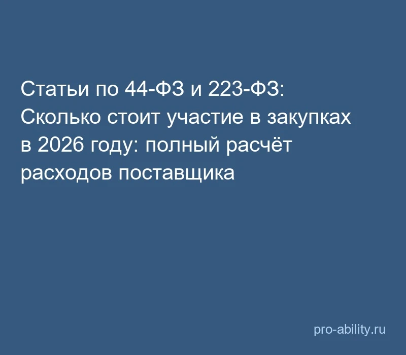 📢 Статьи по 44-ФЗ и 223-ФЗ: Сколько стоит участие в закупках в 2026 году: полный расчё...
