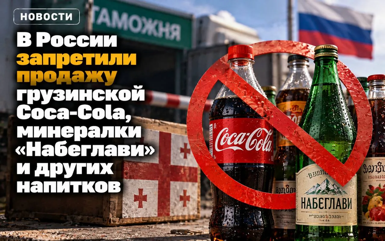 🚫 В России запретили продажу грузинской Coca-Cola, минералки «Набеглави» и ряда алкого...