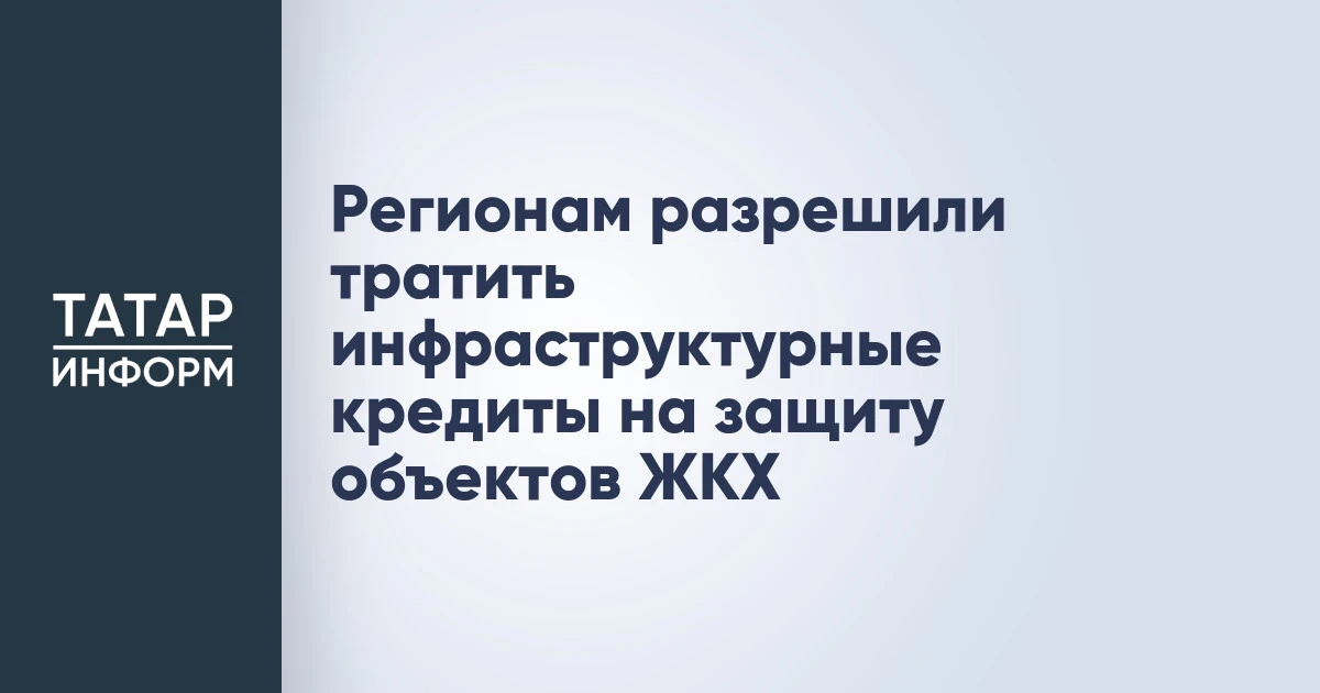 Регионам разрешили тратить инфраструктурные кредиты на защиту объектов ЖКХ