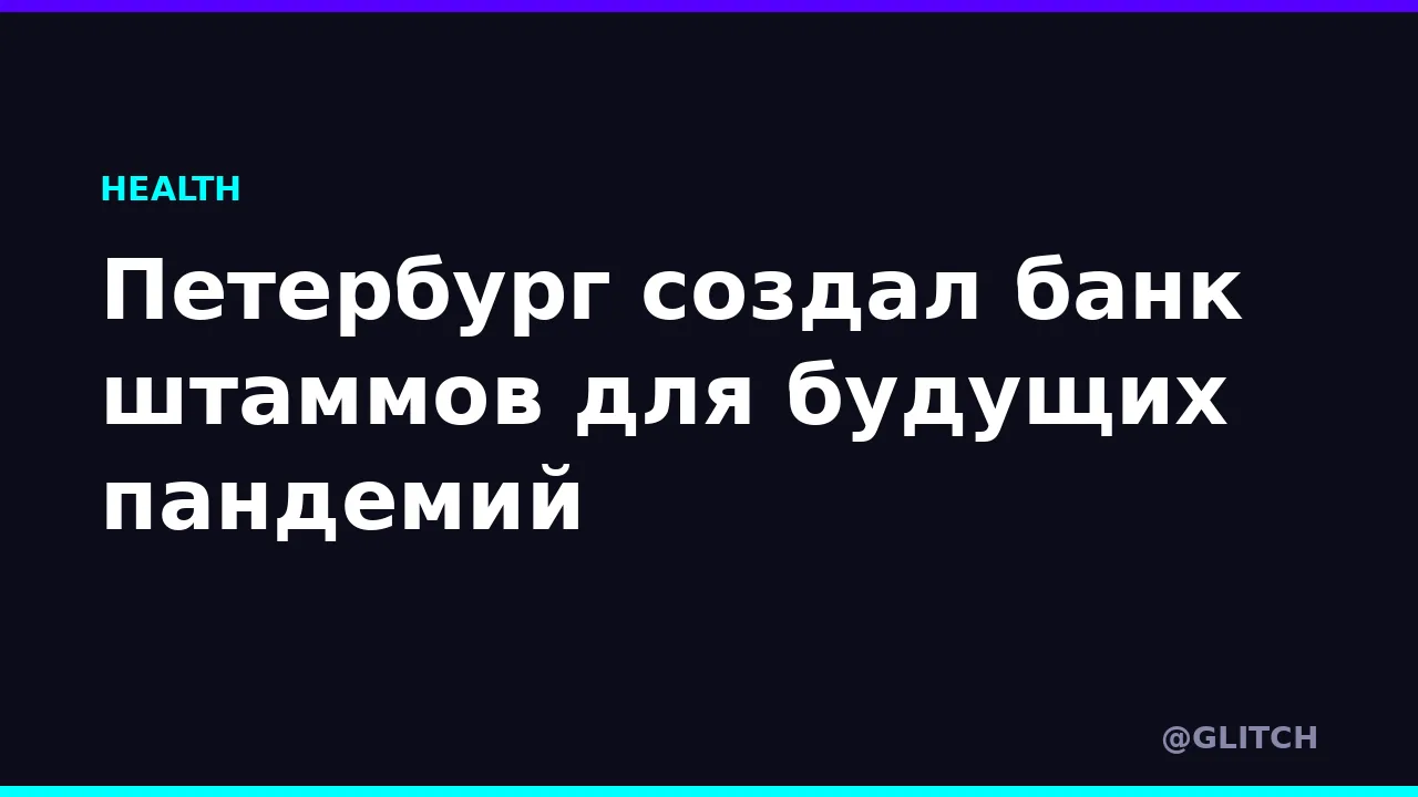 Петербург создал банк штаммов для будущих пандемий