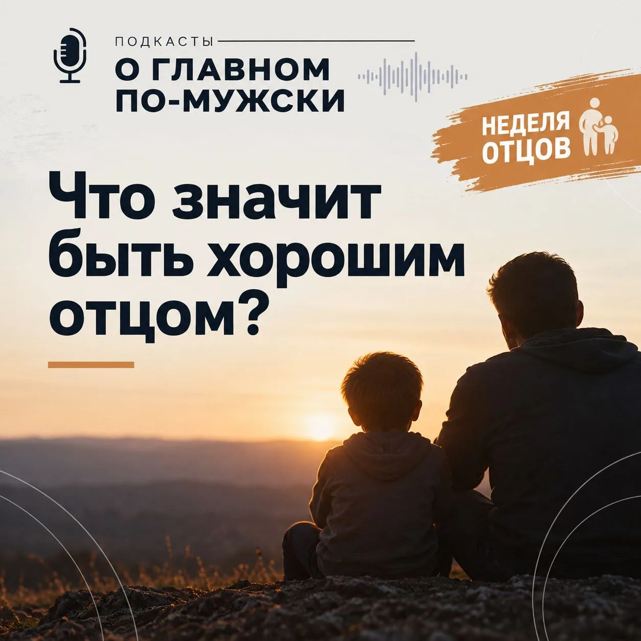 🎙 «О главном по-мужски». Что значит быть хорошим отцом?
