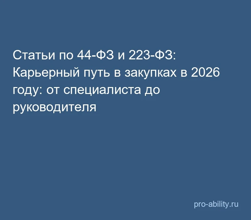 📢 Статьи по 44-ФЗ и 223-ФЗ: Карьерный путь в закупках в 2026 году: от специалиста до р...