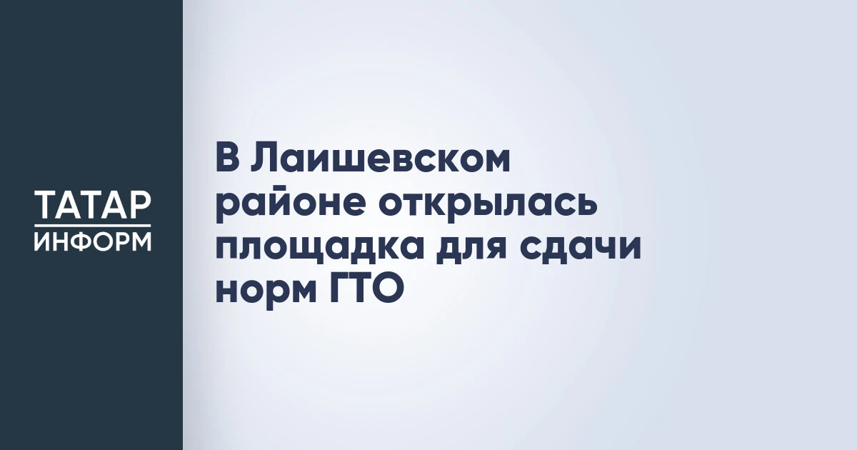 В Лаишевском районе открылась площадка для сдачи норм ГТО