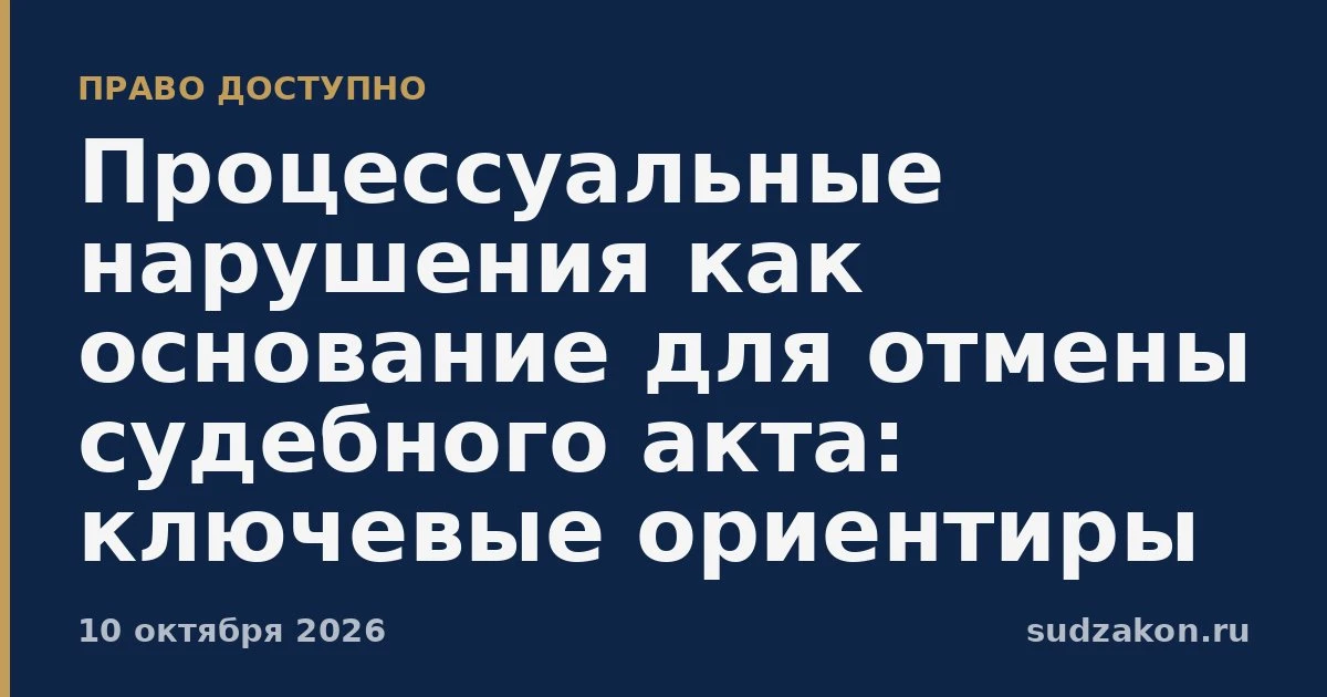 ⚖️ Когда процессуальные нарушения ведут к отмене судебного акта