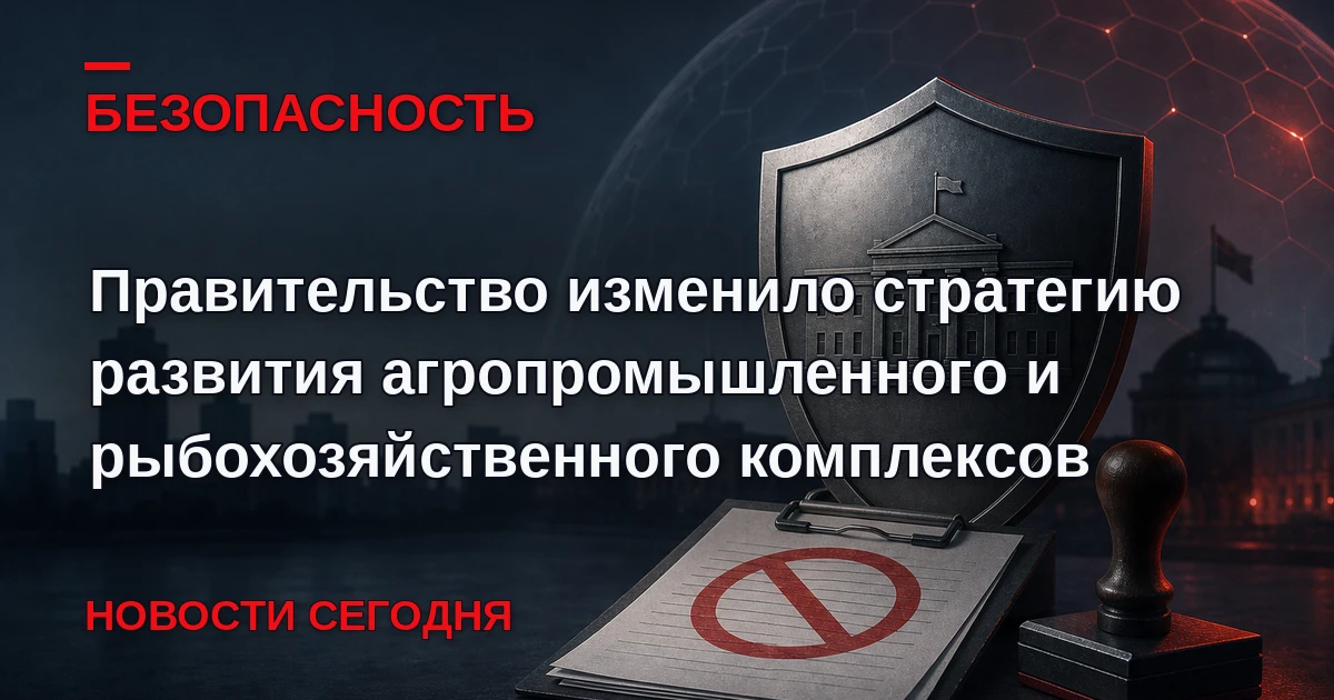 Правительство утвердило новые изменения в стратегии развития агропромышленного и рыбохо...