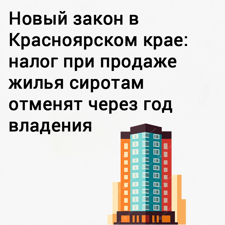 В Красноярском крае продать квартиру детям-сиротам теперь можно без налога уже через год
