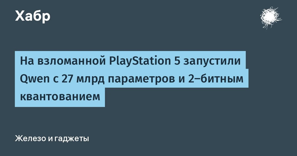 🔵 На взломанной PlayStation 5 запустили Qwen с 27 млрд параметров и 2-битным квантованием